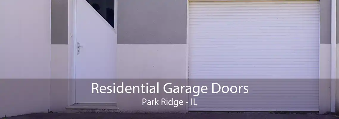 Residential Garage Doors Park Ridge - IL