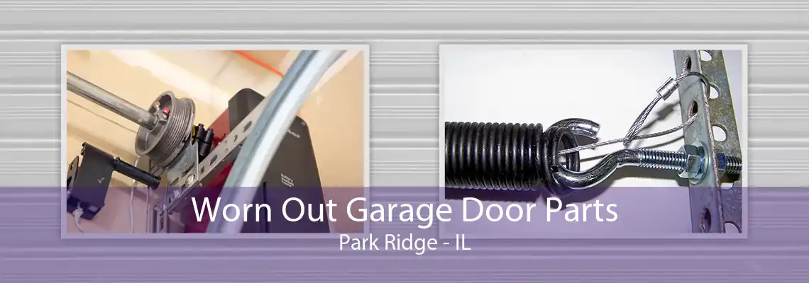 Worn Out Garage Door Parts Park Ridge - IL